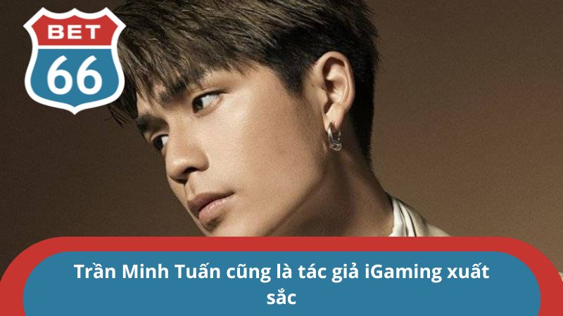 Trần Minh Tuấn cũng là tác giả iGaming xuất sắc